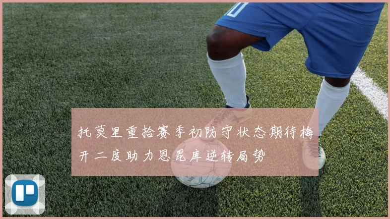 托莫里重拾赛季初防守状态期待梅开二度助力恩昆库逆转局势