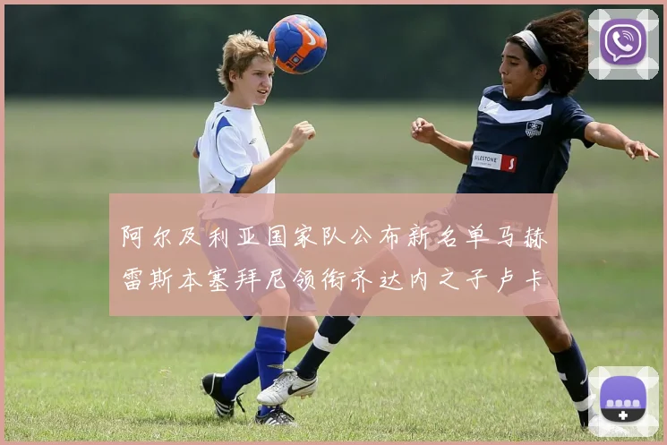 阿尔及利亚国家队公布新名单马赫雷斯本塞拜尼领衔齐达内之子卢卡入选