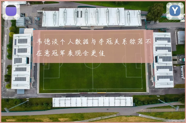 韦德谈个人数据与夺冠关系称若不在意冠军表现会更佳
