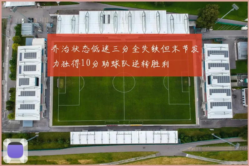 乔治状态低迷三分全失铁但末节发力独得10分助球队逆转胜利
