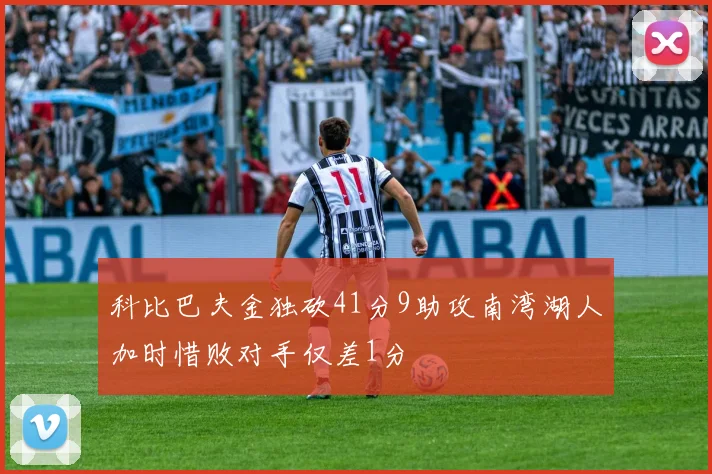 科比巴夫金独砍41分9助攻南湾湖人加时惜败对手仅差1分