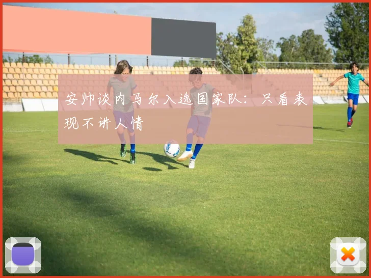 安帅谈内马尔入选国家队：只看表现不讲人情